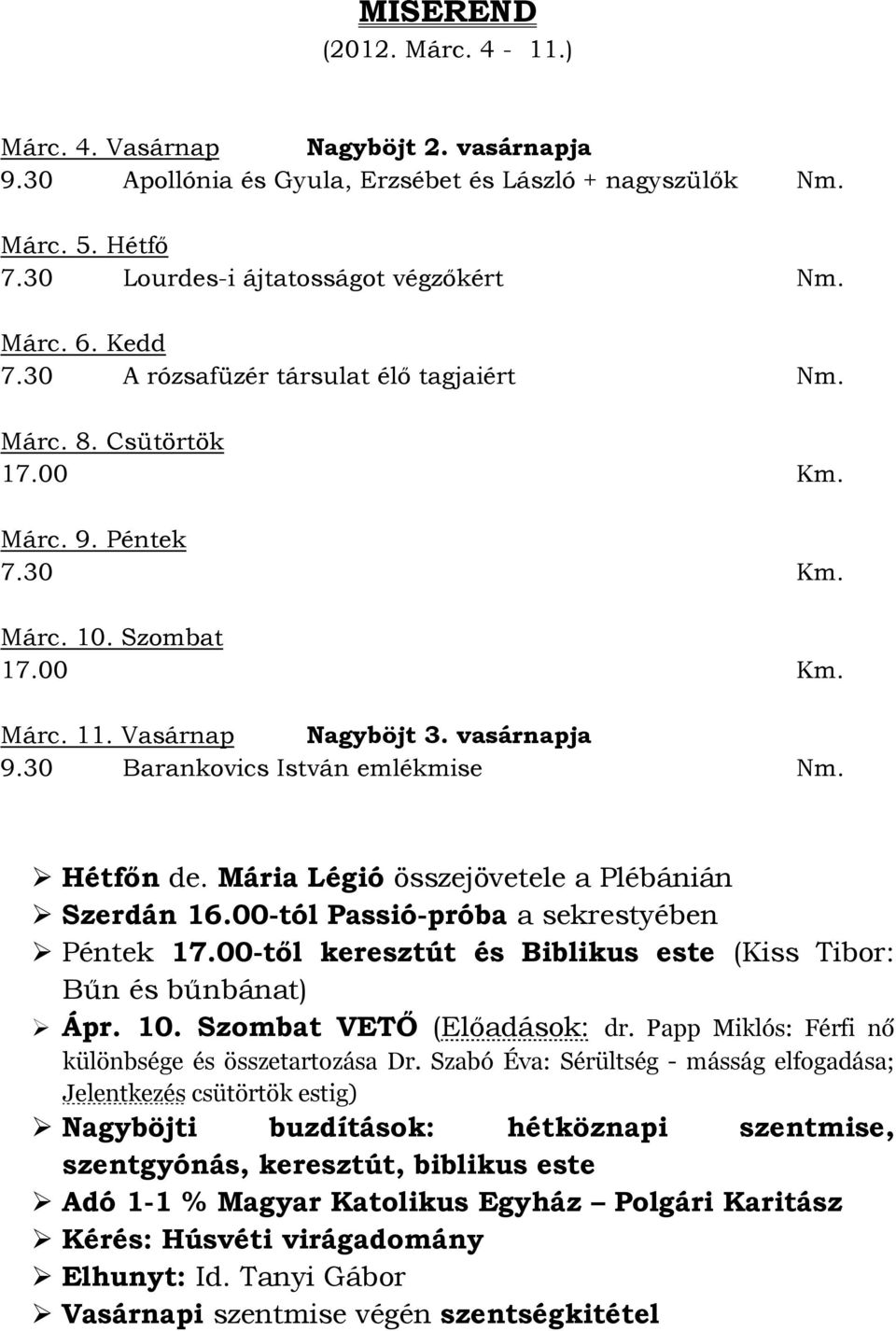 Hétfőn de. Mária Légió összejövetele a Plébánián Szerdán 16.00-tól Passió-próba a sekrestyében Péntek 17.00-től keresztút és Biblikus este (Kiss Tibor: Bűn és bűnbánat) Ápr. 10.