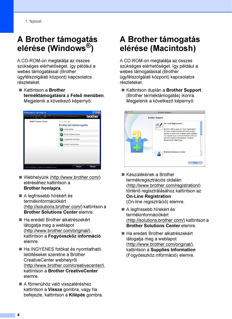 Megjelenik a következő képernyő: A Brother támogatás elérése (Macintosh) 1 A CD-ROM-on megtalálja az összes szükséges elérhetőséget, így például a webes támogatással (Brother ügyfélszolgálati