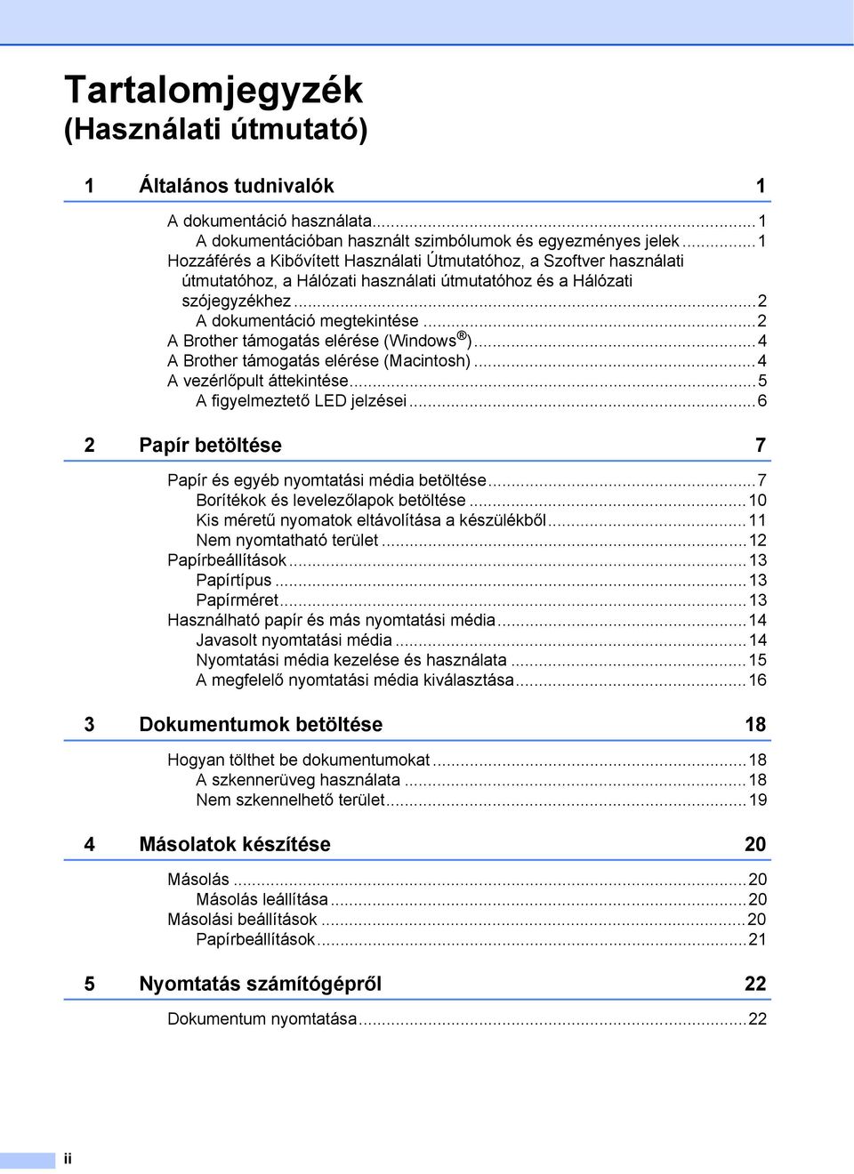 ..2 A Brother támogatás elérése (Windows )...4 A Brother támogatás elérése (Macintosh)...4 A vezérlőpult áttekintése...5 A figyelmeztető LED jelzései.