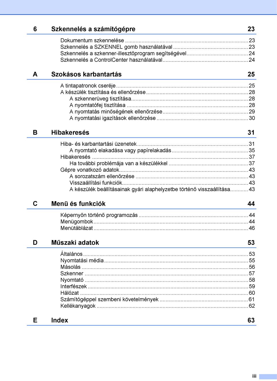 ..29 A nyomtatási igazítások ellenőrzése...30 B Hibakeresés 31 Hiba- és karbantartási üzenetek...31 A nyomtató elakadása vagy papírelakadás...35 Hibakeresés...37 Ha további problémája van a készülékkel.