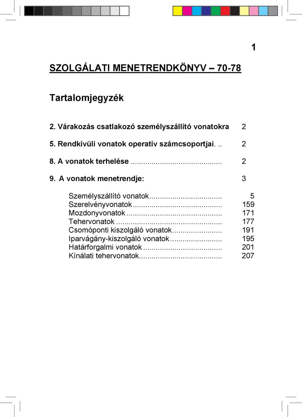 A vonatok menetrendje: 3 Személyszállító vonatok... 5 Szerelvényvonatok... 159 Mozdonyvonatok.