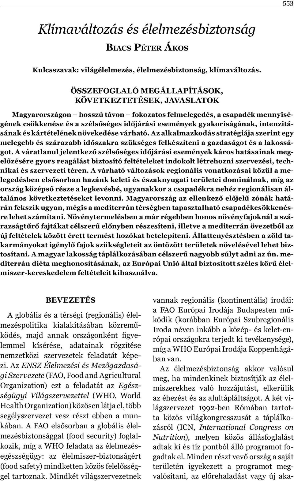 intenzitásának és kártételének növekedése várható. Az alkalmazkodás stratégiája szerint egy melegebb és szárazabb időszakra szükséges felkészíteni a gazdaságot és a lakosságot.