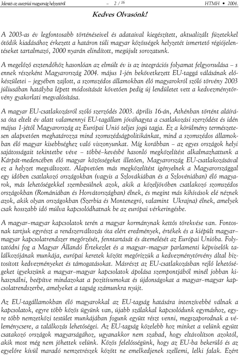 2000 nyarán elindított, megújult sorozatunk. A megelőző esztendőhöz hasonlóan az elmúlt év is az integrációs folyamat felgyorsulása s ennek részeként Magyarország 2004.