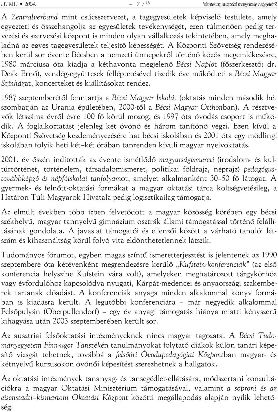 túlmenően pedig tervezési és szervezési központ is minden olyan vállalkozás tekintetében, amely meghaladná az egyes tagegyesületek teljesítő képességét.