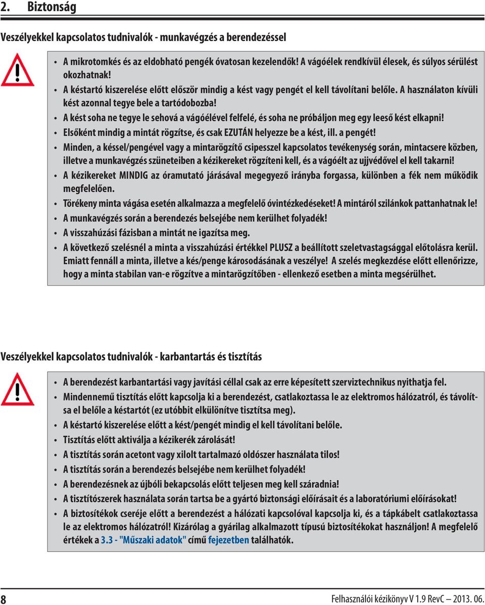 A kést soha ne tegye le sehová a vágóélével felfelé, és soha ne próbáljon meg egy leeső kést elkapni! Elsőként mindig a mintát rögzítse, és csak EZUTÁN helyezze be a kést, ill. a pengét!
