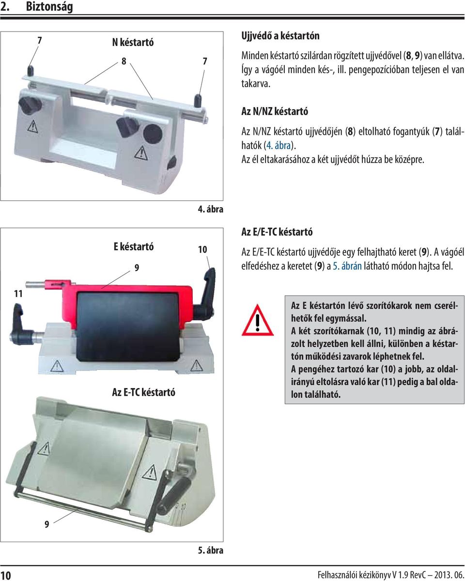 ábra E késtartó 9 10 Az E/E-TC késtartó Az E/E-TC késtartó ujjvédője egy felhajtható keret (9). A vágóél elfedéshez a keretet (9) a 5. ábrán látható módon hajtsa fel.