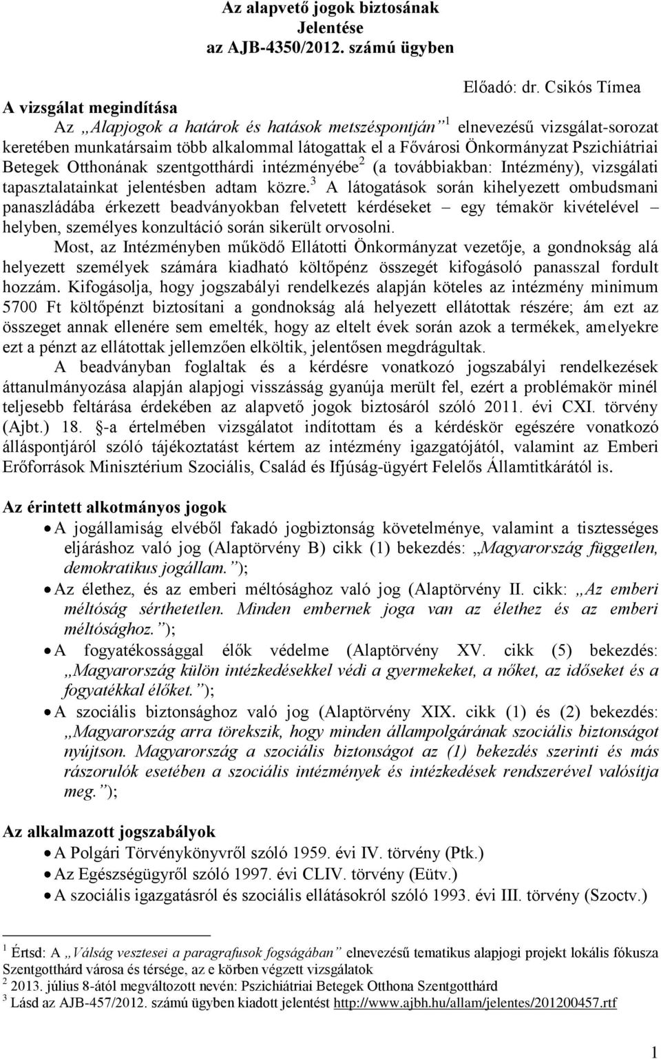 Pszichiátriai Betegek Otthonának szentgotthárdi intézményébe 2 (a továbbiakban: Intézmény), vizsgálati tapasztalatainkat jelentésben adtam közre.