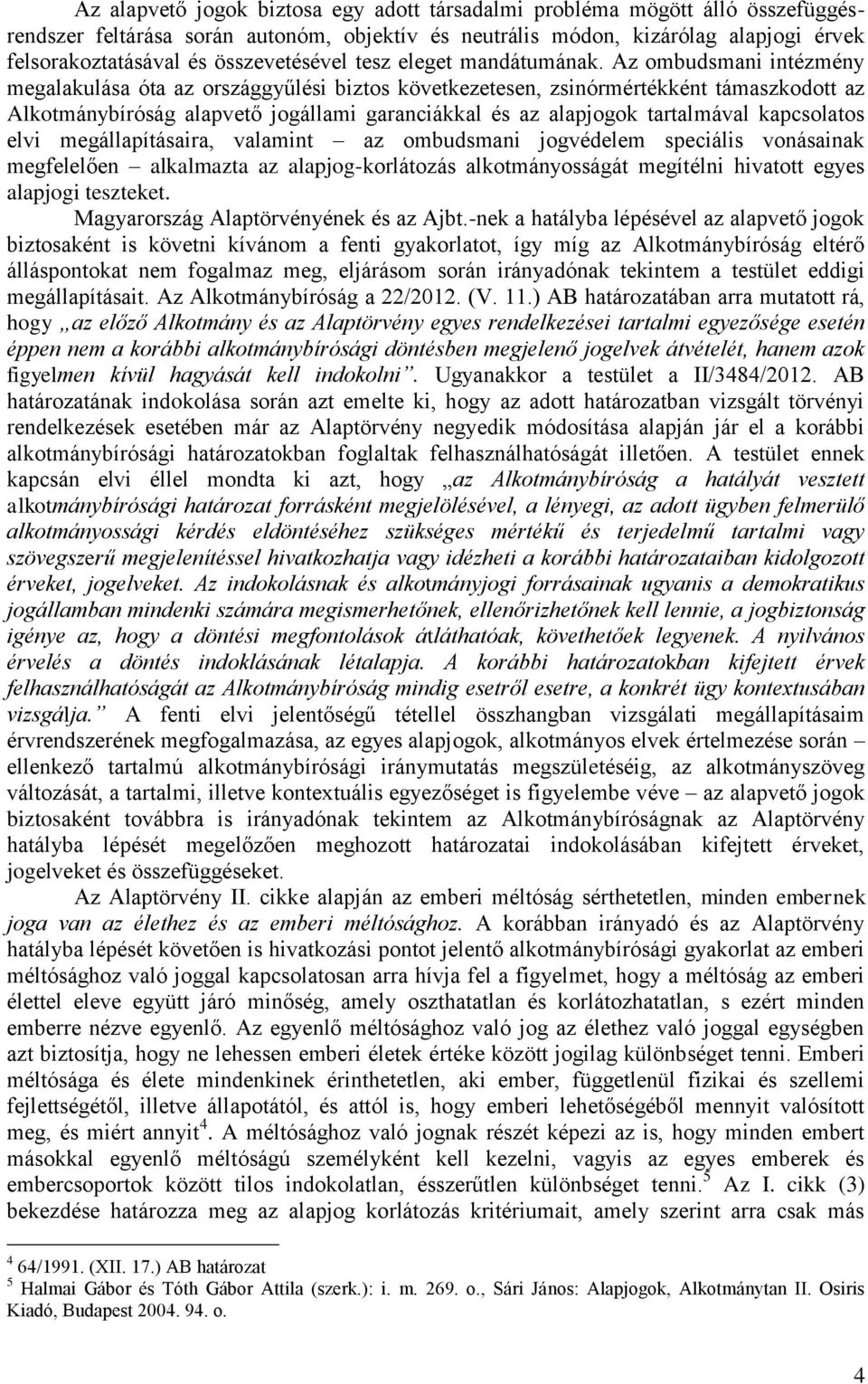 Az ombudsmani intézmény megalakulása óta az országgyűlési biztos következetesen, zsinórmértékként támaszkodott az Alkotmánybíróság alapvető jogállami garanciákkal és az alapjogok tartalmával