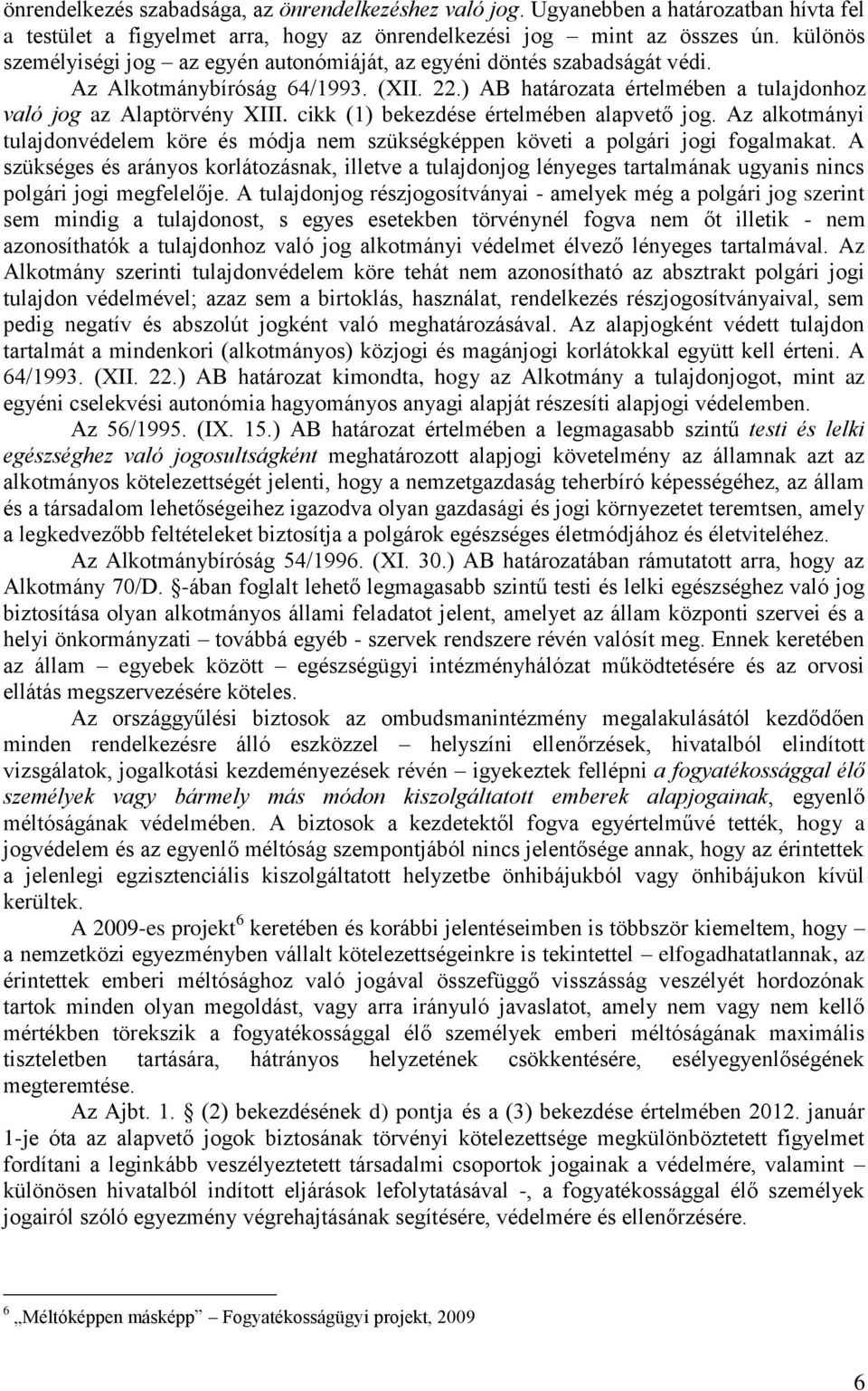 cikk (1) bekezdése értelmében alapvető jog. Az alkotmányi tulajdonvédelem köre és módja nem szükségképpen követi a polgári jogi fogalmakat.