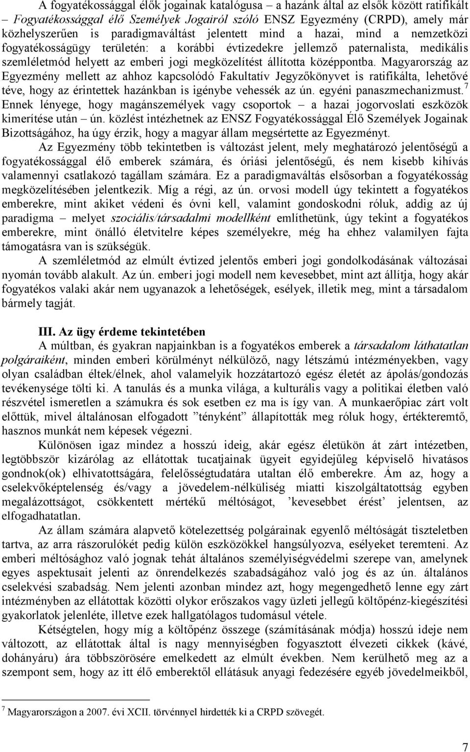 Magyarország az Egyezmény mellett az ahhoz kapcsolódó Fakultatív Jegyzőkönyvet is ratifikálta, lehetővé téve, hogy az érintettek hazánkban is igénybe vehessék az ún. egyéni panaszmechanizmust.