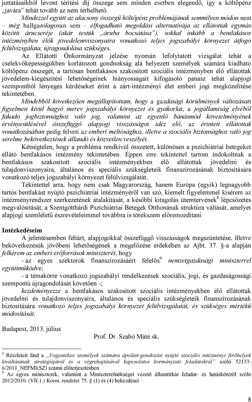 bocsátása ), sokkal inkább a bentlakásos intézményben élők jövedelemviszonyaira vonatkozó teljes jogszabályi környezet átfogó felülvizsgálata, újragondolása szükséges.