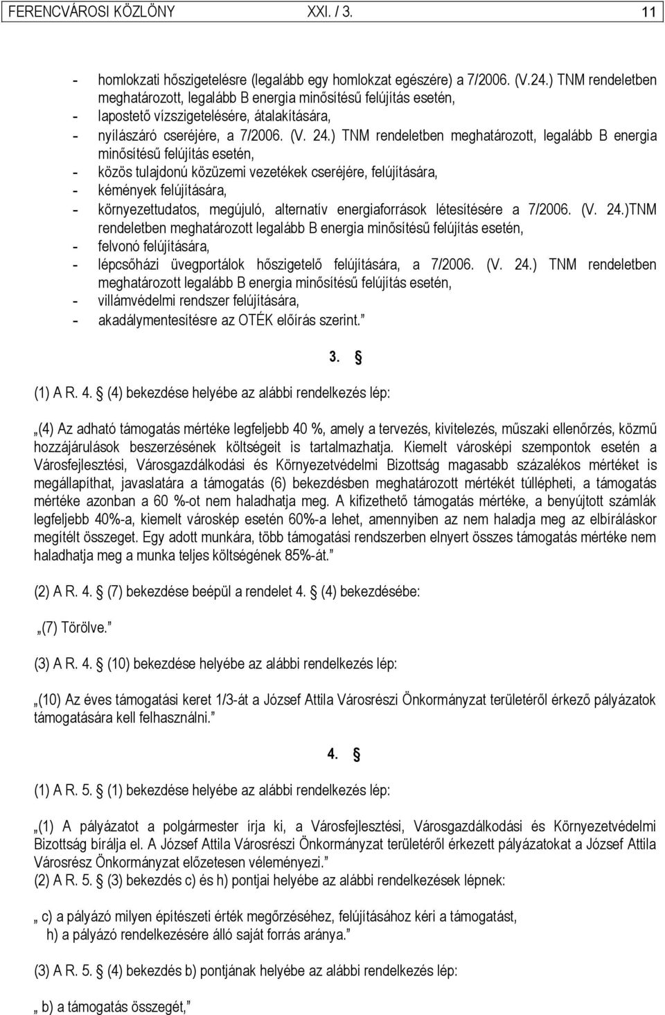 ) TNM rendeletben meghatározott, legalább B energia minősítésű felújítás esetén, - közös tulajdonú közüzemi vezetékek cseréjére, felújítására, - kémények felújítására, - környezettudatos, megújuló,