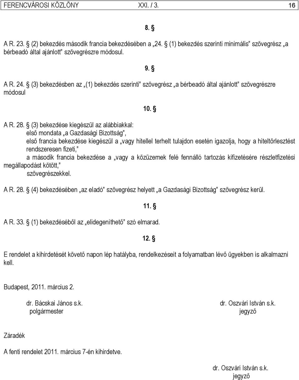 (3) bekezdése kiegészül az alábbiakkal: első mondata a Gazdasági Bizottság, első francia bekezdése kiegészül a vagy hitellel terhelt tulajdon esetén igazolja, hogy a hiteltörlesztést rendszeresen