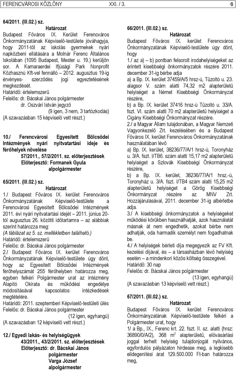 ) kerüljön sor. A Kamaraerdei Ifjúsági Park Nonprofit Közhasznú Kft-vel fennálló 2012. augusztus 19-ig érvényes- szerződés jogi egyeztetésének megkezdését. dr.