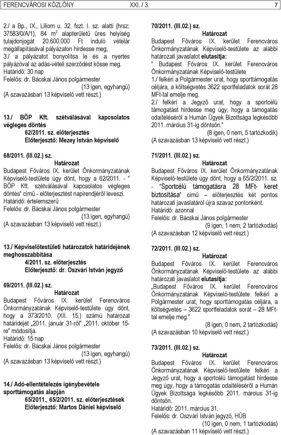Határidő: 30 nap (13 igen, egyhangú) (A szavazásban 13 képviselő vett részt.) 13./ BÖP Kft. szétválásával kapcsolatos végleges döntés 62/2011. sz. előterjesztés Előterjesztő: Mezey István képviselő 68/2011.