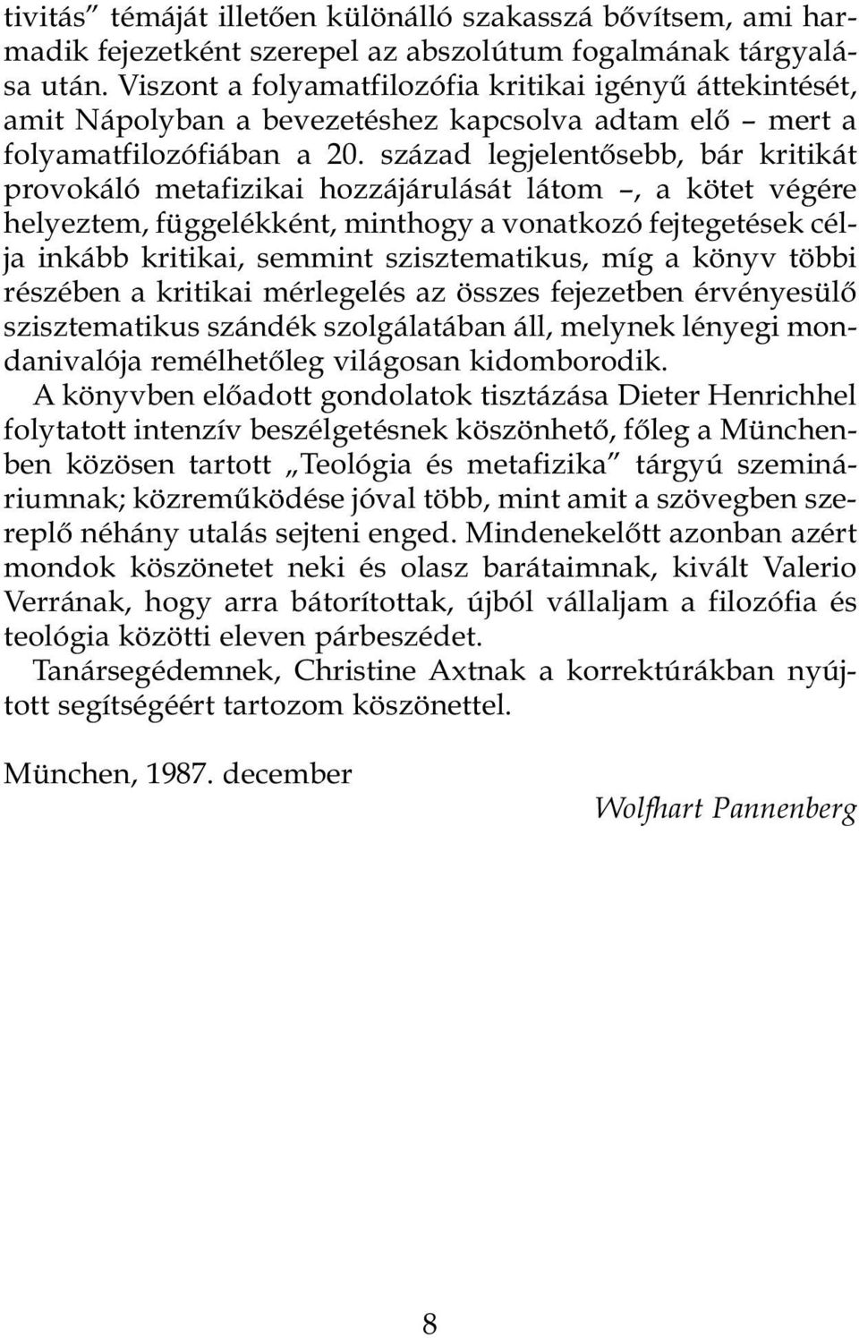 század legjelentõsebb, bár kritikát provokáló metafizikai hozzájárulását látom, a kötet végére helyeztem, függelékként, minthogy a vonatkozó fejtegetések célja inkább kritikai, semmint