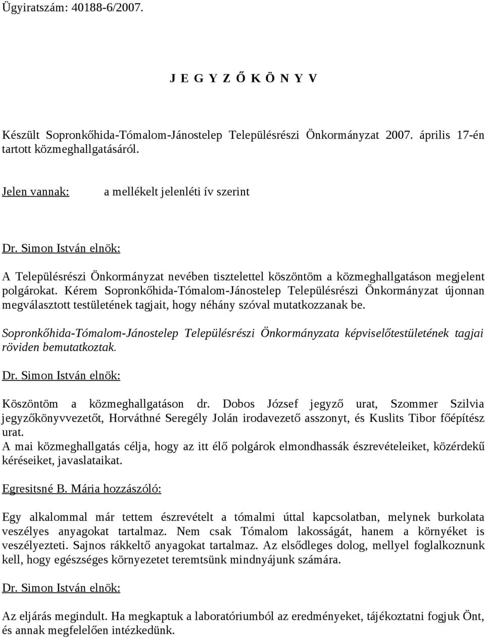 Kérem Sopronkőhida-Tómalom-Jánostelep Településrészi Önkormányzat újonnan megválasztott testületének tagjait, hogy néhány szóval mutatkozzanak be.