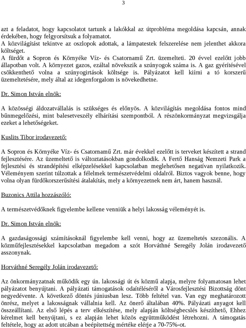 20 évvel ezelőtt jobb állapotban volt. A környezet gazos, ezáltal növekszik a szúnyogok száma is. A gaz gyérítésével csökkenthető volna a szúnyogirtások költsége is.
