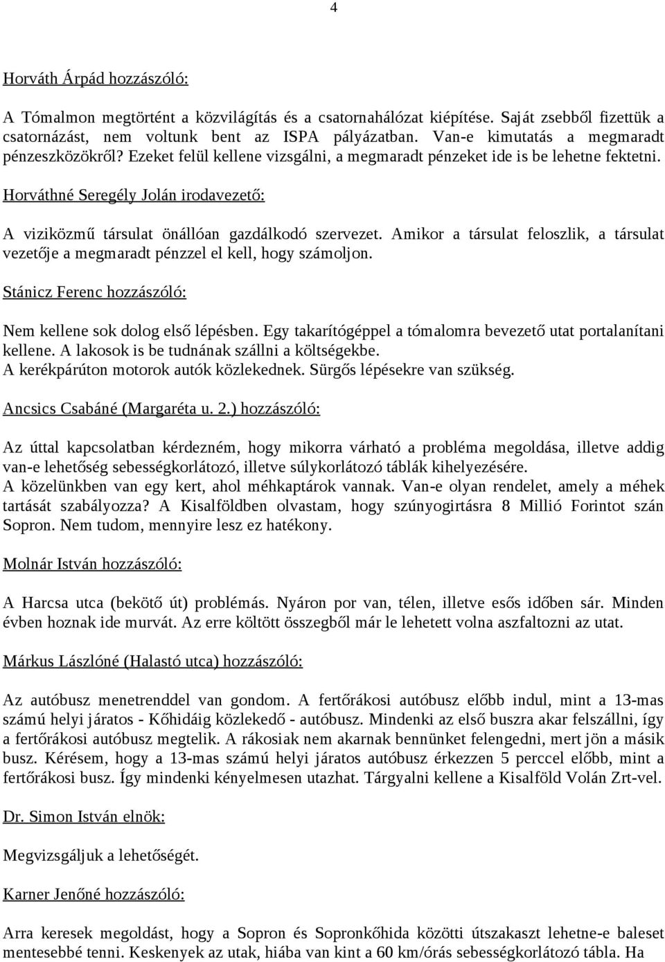 Amikor a társulat feloszlik, a társulat vezetője a megmaradt pénzzel el kell, hogy számoljon. Stánicz Ferenc hozzászóló: Nem kellene sok dolog első lépésben.