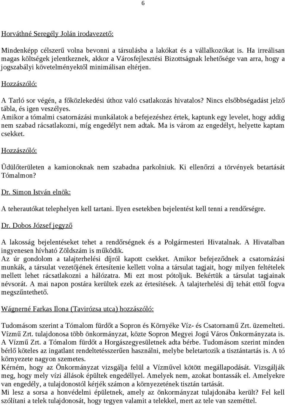 Hozzászóló: A Tarló sor végén, a főközlekedési úthoz való csatlakozás hivatalos? Nincs elsőbbségadást jelző tábla, és igen veszélyes.