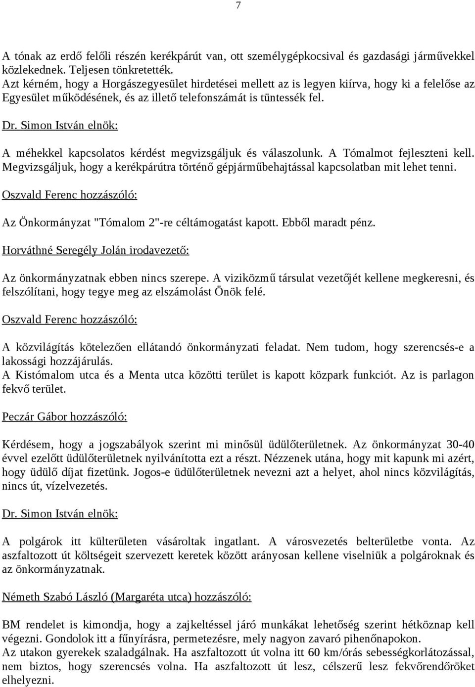 A méhekkel kapcsolatos kérdést megvizsgáljuk és válaszolunk. A Tómalmot fejleszteni kell. Megvizsgáljuk, hogy a kerékpárútra történő gépjárműbehajtással kapcsolatban mit lehet tenni.