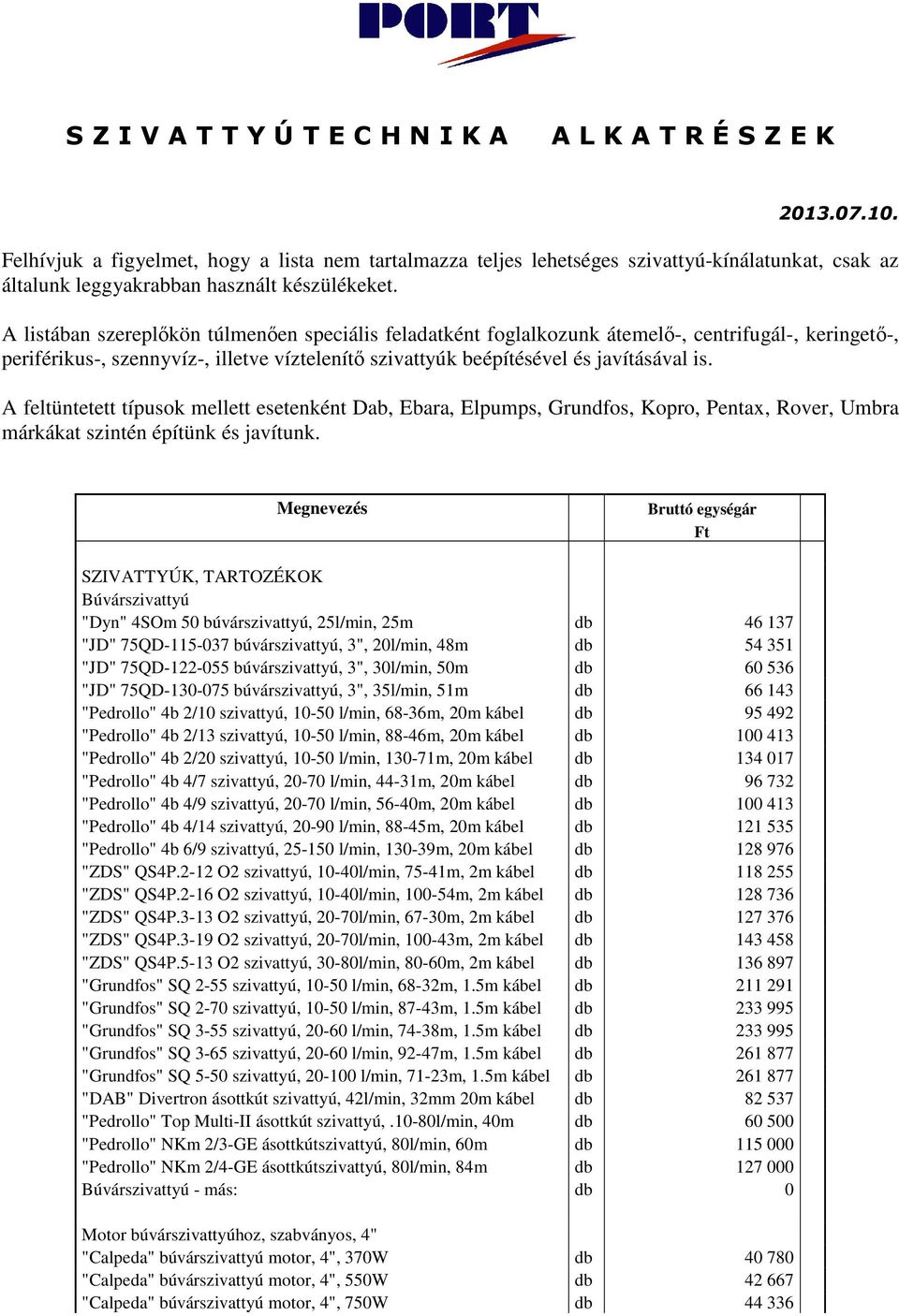 A listában szereplőkön túlmenően speciális feladatként foglalkozunk átemelő-, centrifugál-, keringető-, periférikus-, szennyvíz-, illetve víztelenítő szivattyúk beépítésével és javításával is.