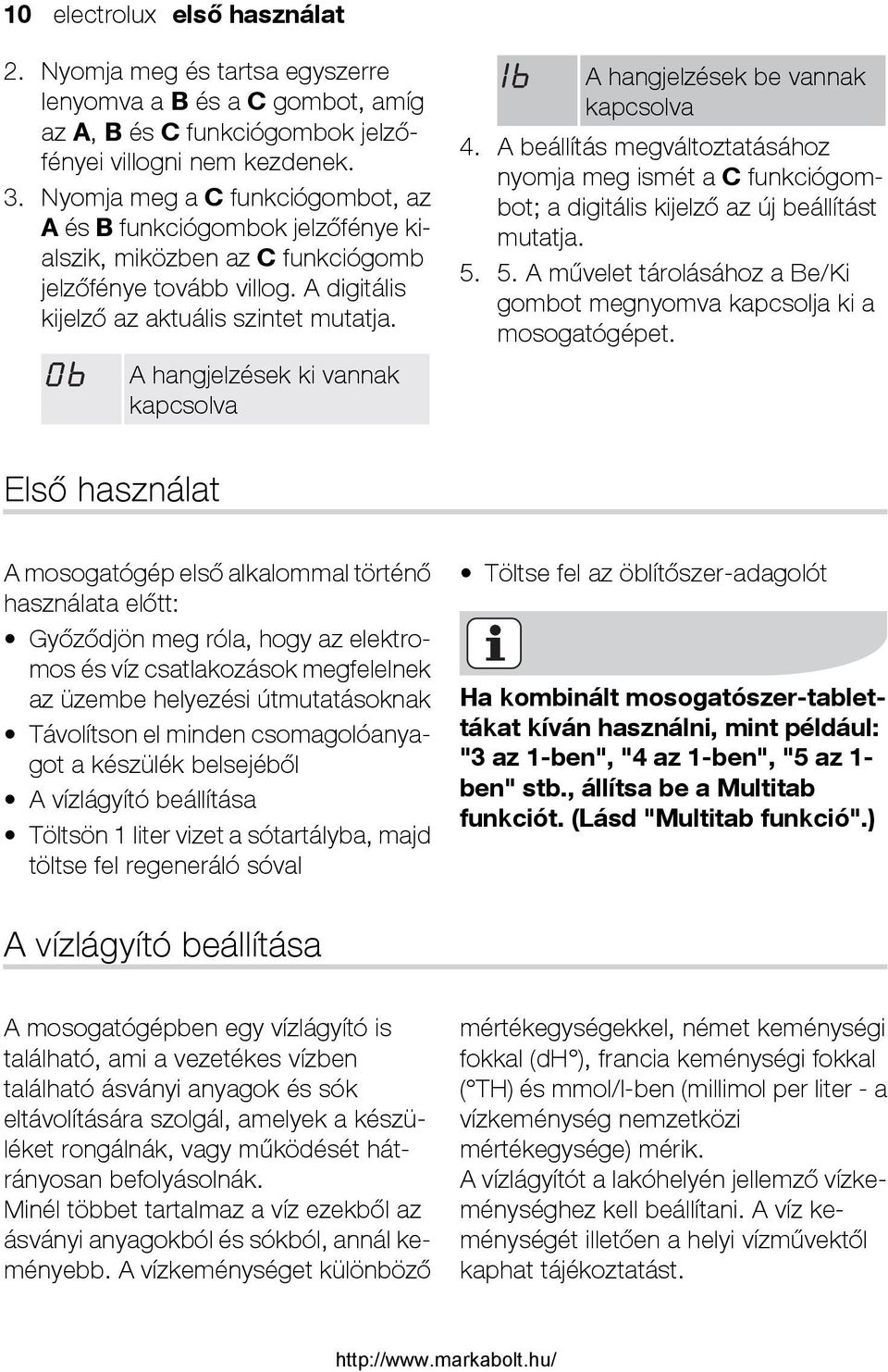 A hangjelzések ki vannak kapcsolva A hangjelzések be vannak kapcsolva 4. A beállítás megváltoztatásához nyomja meg ismét a C funkciógombot; a digitális kijelző az új beállítást mutatja. 5.