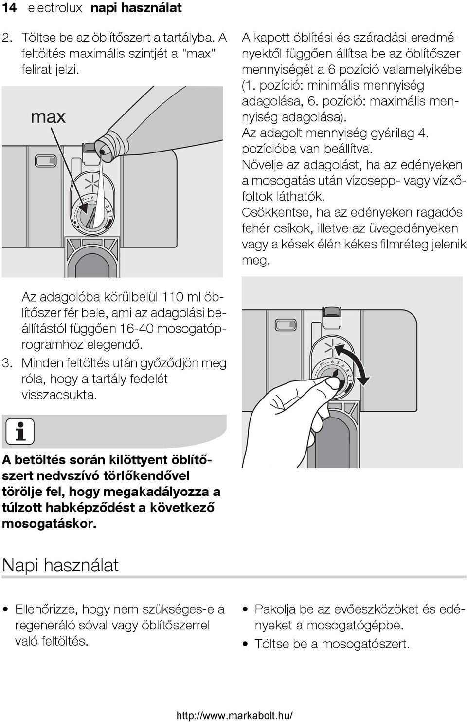 pozíció: maximális mennyiség adagolása). Az adagolt mennyiség gyárilag 4. pozícióba van beállítva. Növelje az adagolást, ha az edényeken a mosogatás után vízcsepp- vagy vízkőfoltok láthatók.