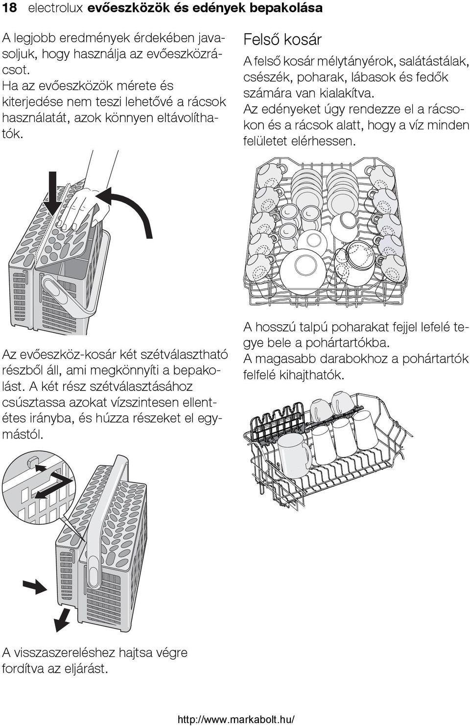 Felső kosár A felső kosár mélytányérok, salátástálak, csészék, poharak, lábasok és fedők számára van kialakítva.