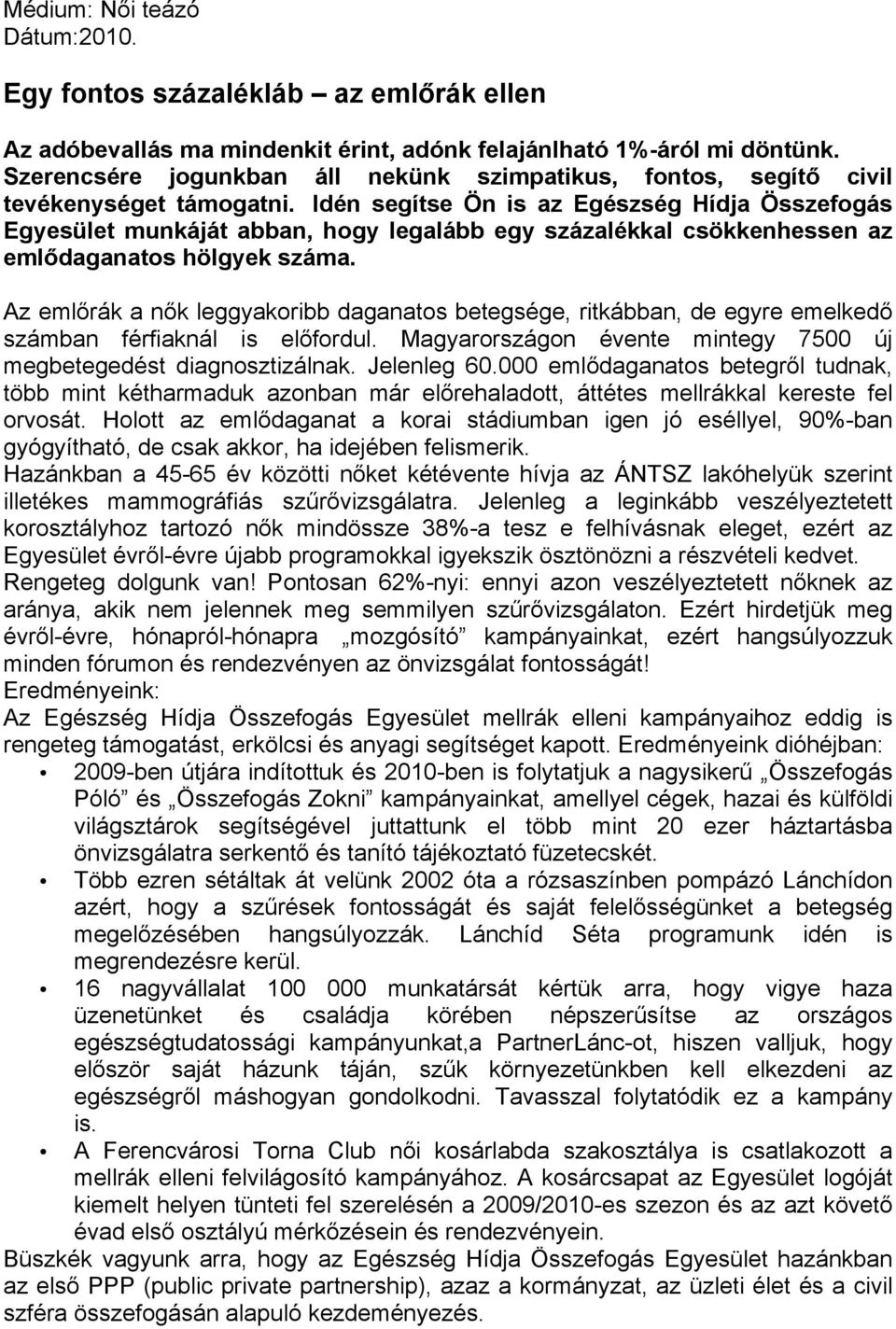 Idén segítse Ön is az Egészség Hídja Összefogás Egyesület munkáját abban, hogy legalább egy százalékkal csökkenhessen az emlődaganatos hölgyek száma.