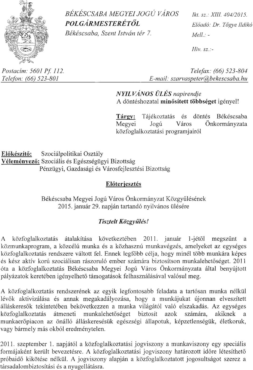 Tárgy: Tájékoztatás és döntés Békéscsaba Megye J ogú V áros Önkormányzata közfogakoztatás programjaró Eőkészítő: Szocápotka sztáy Véeményező: Szocás és Egészségügy Bzottság Pénzügy Gazdaság és