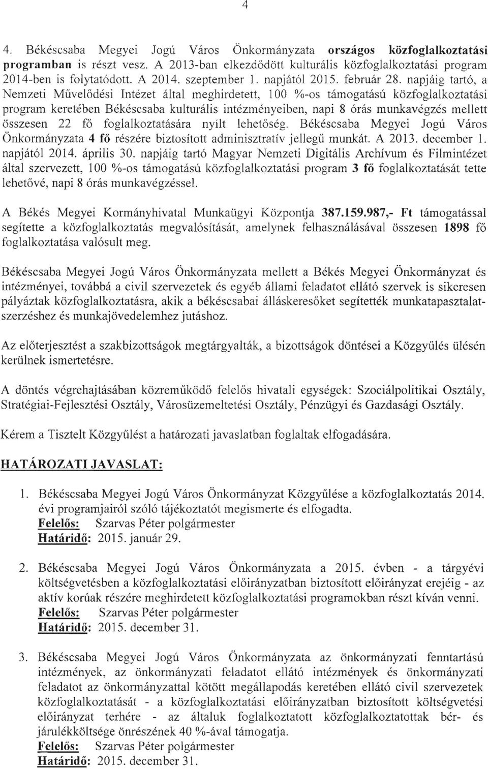 napjág tartó a Nemzet Műveődés ntézet áta meghrdetett 00 %-os támogatású közfogakoztatás program keretében Békéscsaba kuturás ntézményeben nap 8 órás munkavégzés meett összesen fő fogakoztatására