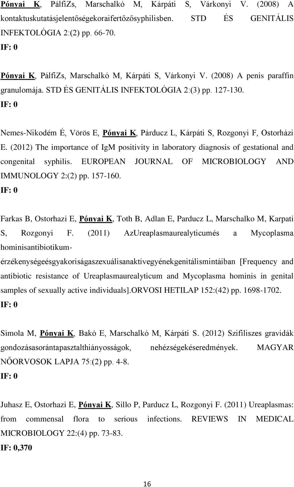 Nemes-Nikodém É, Vörös E, Pónyai K, Párducz L, Kárpáti S, Rozgonyi F, Ostorházi E. (2012) The importance of IgM positivity in laboratory diagnosis of gestational and congenital syphilis.