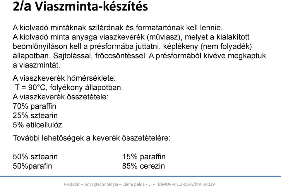 folyadék) állapotban. Sajtolással, fröccsöntéssel. A présformából kivéve megkaptuk a viaszmintát.