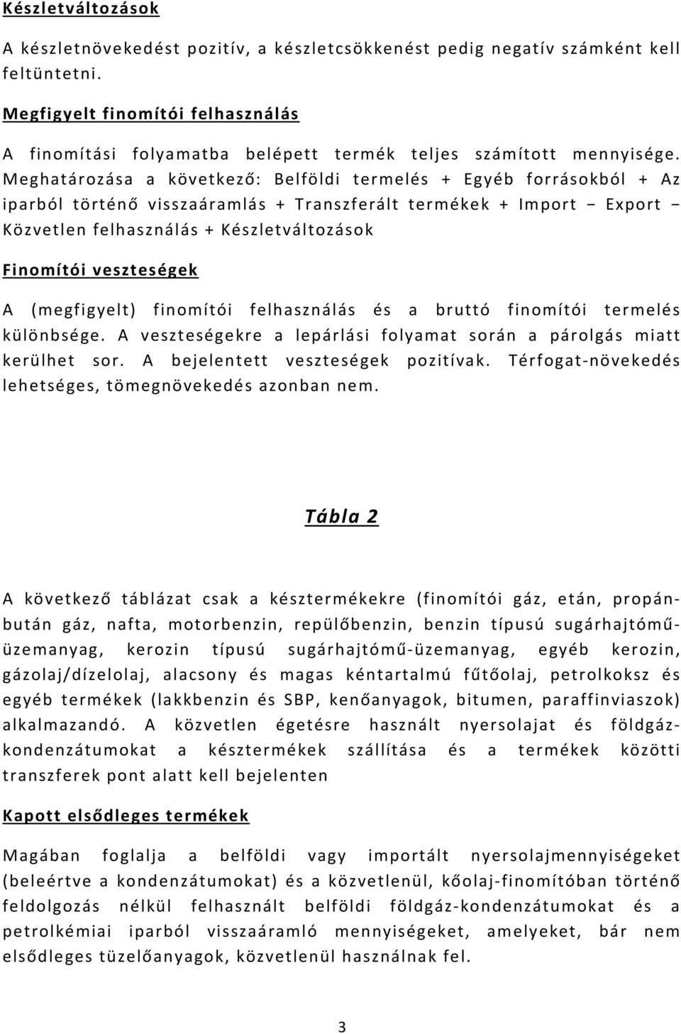 Meghatározása a következő: Belföldi termelés + Egyéb forrásokból + Az iparból történő visszaáramlás + Transzferált termékek + Import Export Közvetlen felhasználás + Készletváltozások Finomítói