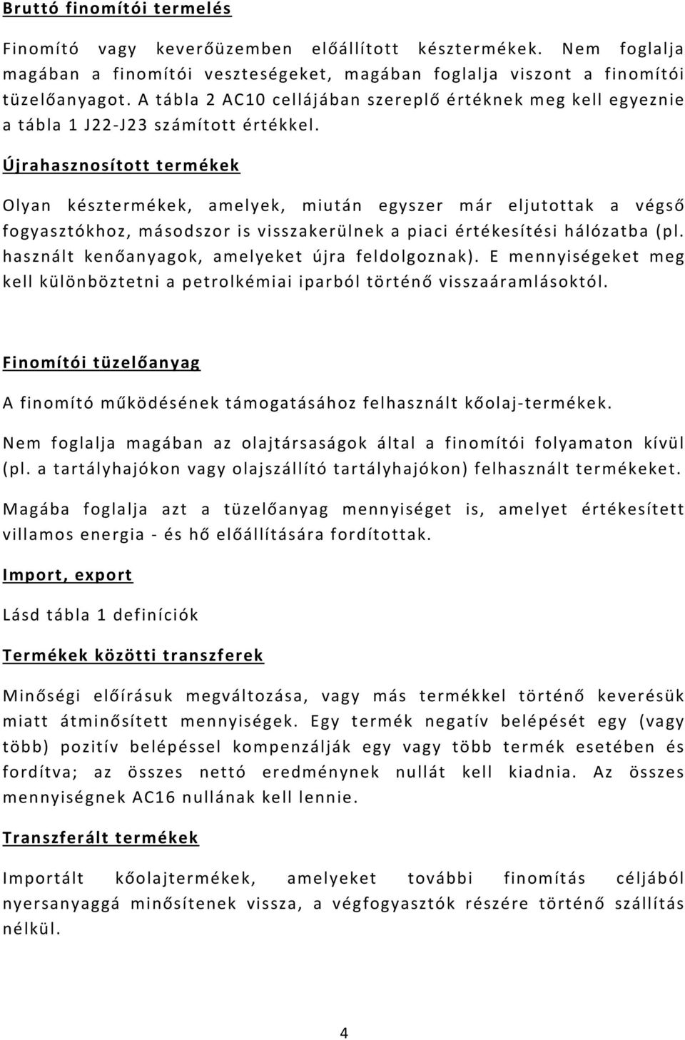 Újrahasznosított termékek Olyan késztermékek, amelyek, miután egyszer már eljutottak a végső fogyasztókhoz, másodszor is visszakerülnek a piaci értékesítési hálózatba (pl.