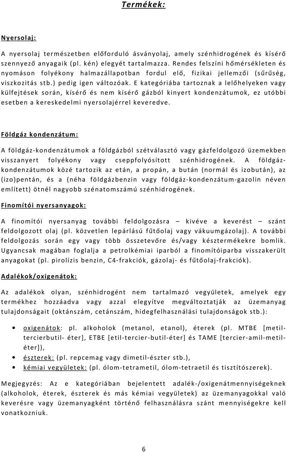 E kategóriába tartoznak a lelőhelyeken vagy külfejtések során, kísérő és nem kísérő gázból kinyert kondenzátumok, ez utóbbi esetben a kereskedelmi nyersolajérrel keveredve.