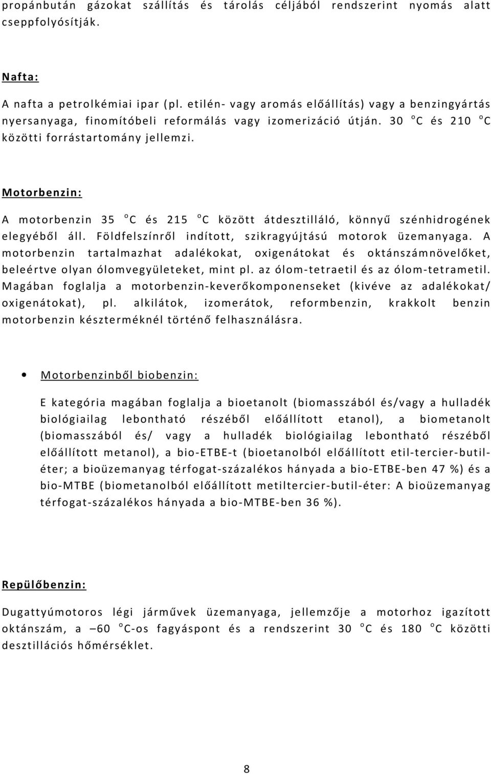 Motorbenzin: A motorbenzin 35 o C és 215 o C között átdesztilláló, könnyű szénhidrogének elegyéből áll. Földfelszínről indított, szikragyújtású motorok üzemanyaga.