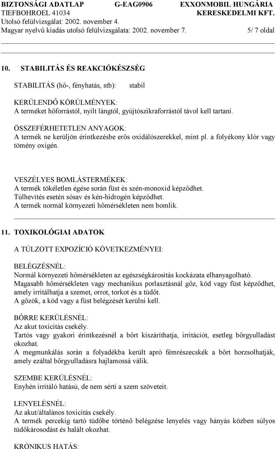VESZÉLYES BOMLÁSTERMÉKEK: A termék tökéletlen égése során füst és szén-monoxid képződhet. Túlhevítés esetén sósav és kén-hidrogén képződhet. A termék normál környezeti hőmérsékleten nem bomlik. 11.