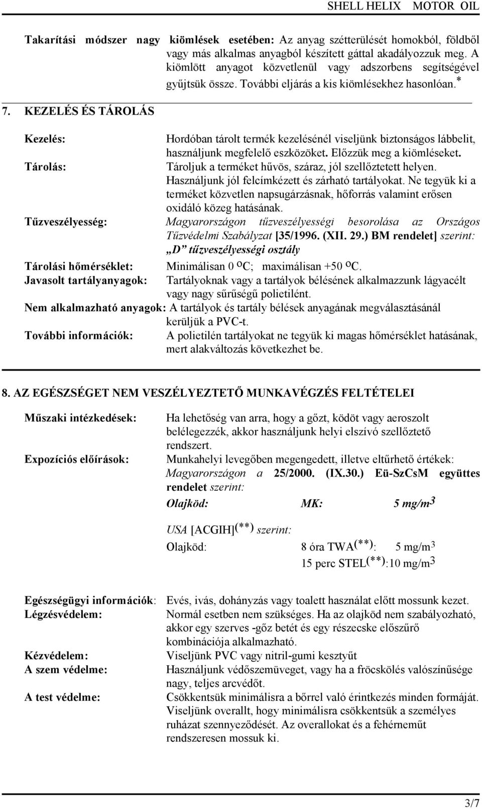 KEZELÉS ÉS TÁROLÁS Kezelés: Hordóban tárolt termék kezelésénél viseljünk biztonságos lábbelit, használjunk megfelelő eszközöket. Előzzük meg a kiömléseket.