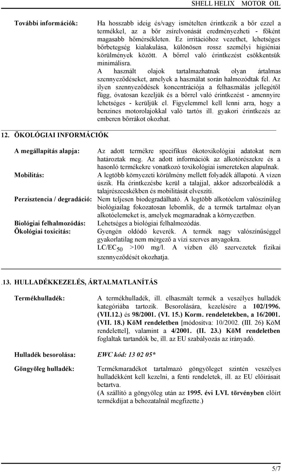 A használt olajok tartalmazhatnak olyan ártalmas szennyeződéseket, amelyek a használat során halmozódtak fel.