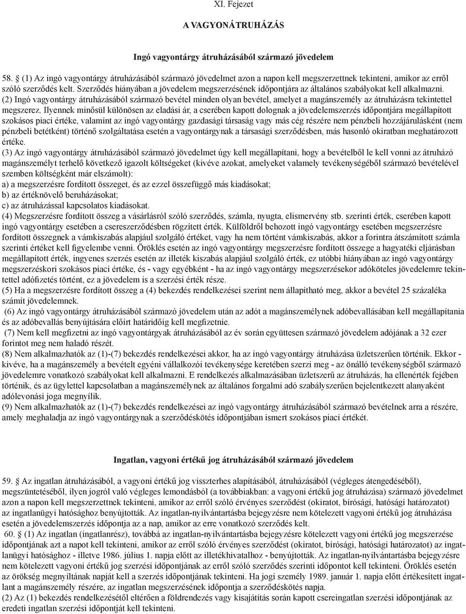 Szerződés hiányában a jövedelem megszerzésének időpontjára az általános szabályokat kell alkalmazni.