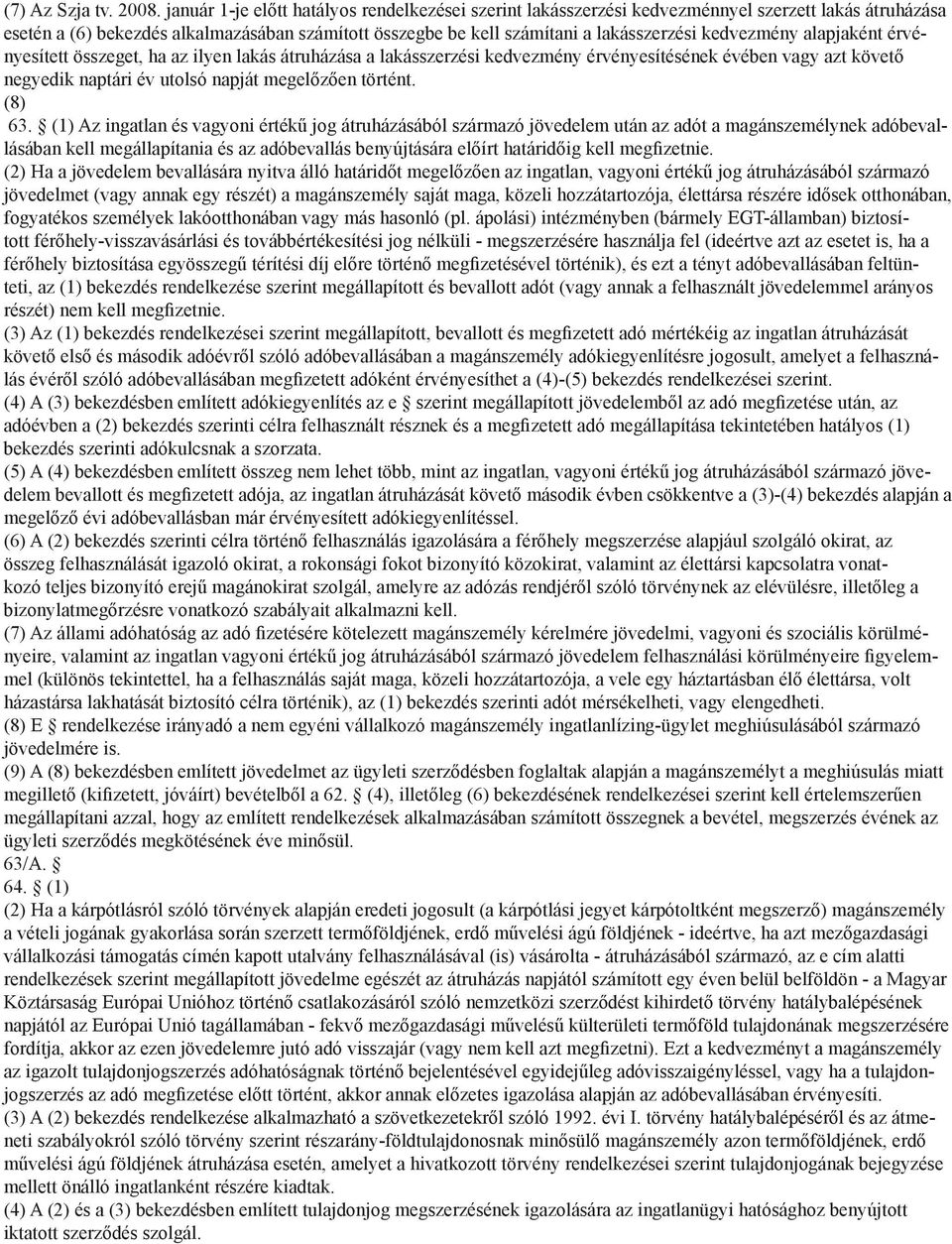 kedvezmény alapjaként érvényesített összeget, ha az ilyen lakás átruházása a lakásszerzési kedvezmény érvényesítésének évében vagy azt követő negyedik naptári év utolsó napját megelőzően történt.