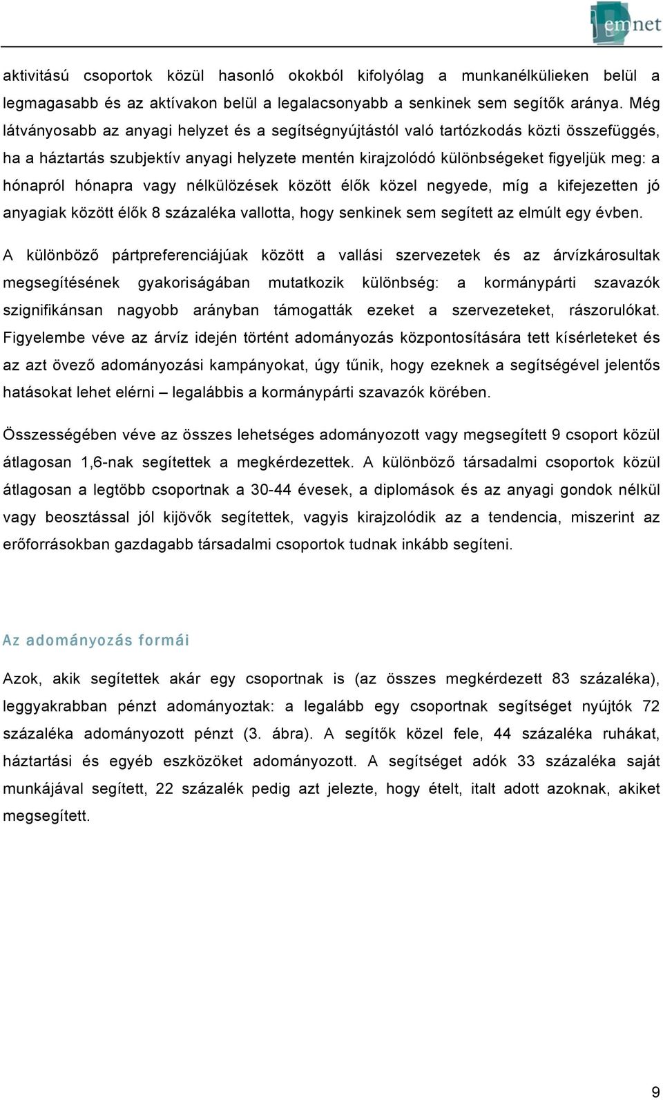hónapra vagy nélkülözések között élők közel negyede, míg a kifejezetten jó anyagiak között élők 8 százaléka vallotta, hogy senkinek sem segített az elmúlt egy évben.