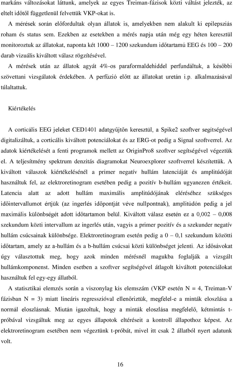 Ezekben az esetekben a mérés napja után még egy héten keresztül monitoroztuk az állatokat, naponta két 1000 1200 szekundum időtartamú EEG és 100 200 darab vizuális kiváltott válasz rögzítésével.
