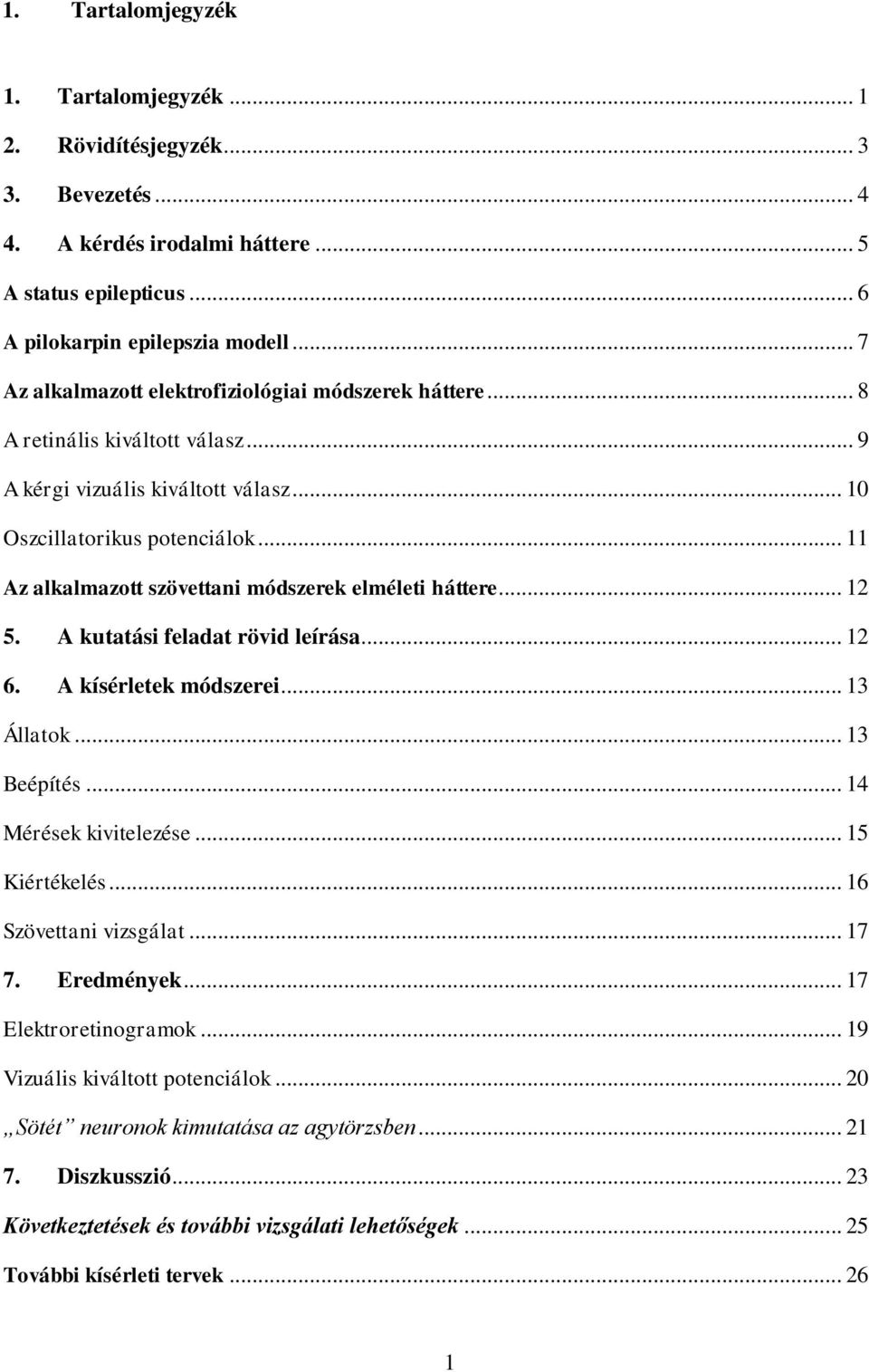 .. 11 Az alkalmazott szövettani módszerek elméleti háttere... 12 5. A kutatási feladat rövid leírása... 12 6. A kísérletek módszerei... 13 Állatok... 13 Beépítés... 14 Mérések kivitelezése.