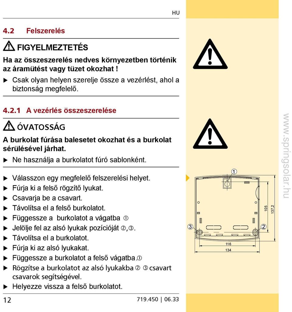 Függessze a burkolatot a vágatba. Jelölje fel az alsó lyukak pozícióját,. Távolítsa el a burkolatot. Fúrja ki az alsó lyukakat. Függessze a burkolatot a felső vágatba.