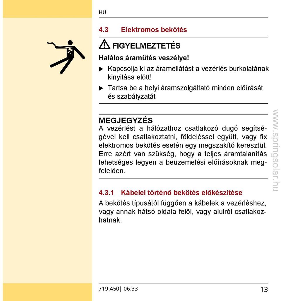 földeléssel együtt, vagy fix elektromos bekötés esetén egy megszakító keresztül.