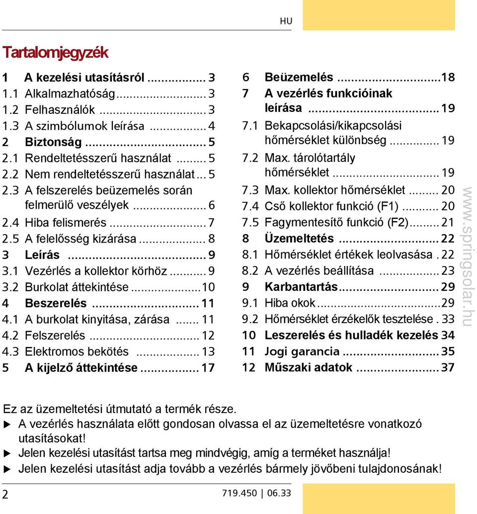 ..10 4 Beszerelés... 11 4.1 A burkolat kinyitása, zárása... 11 4.2 Felszerelés... 12 4.3 Elektromos bekötés... 13 5 A kijelző áttekintése... 17 6 Beüzemelés...18 7 A vezérlés funkcióinak leírása...19 7.