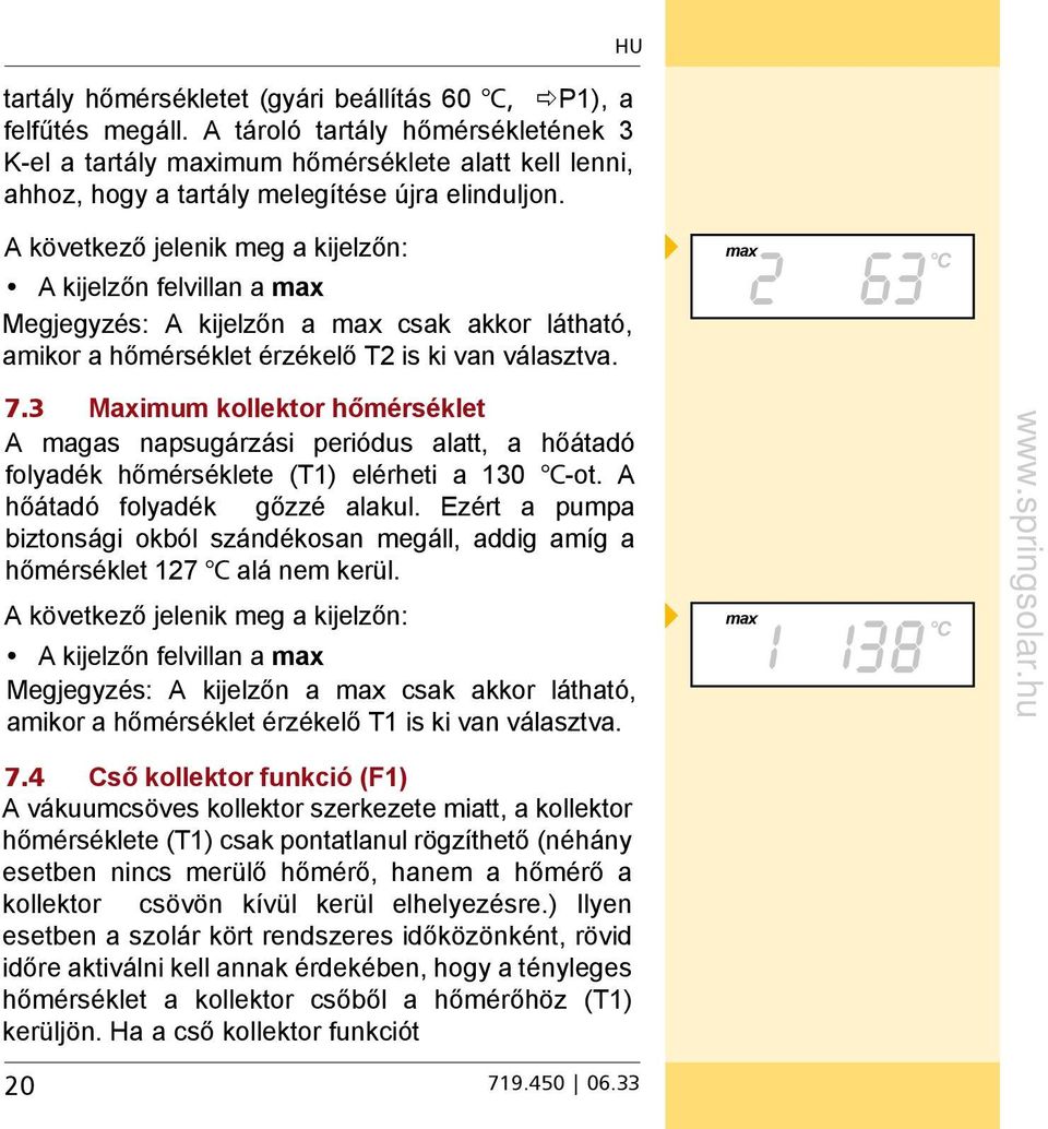 A következő jelenik meg a kijelzőn: A kijelzőn felvillan a max Megjegyzés: A kijelzőn a max csak akkor látható, amikor a hőmérséklet érzékelő T2 is ki van választva. max C 7.